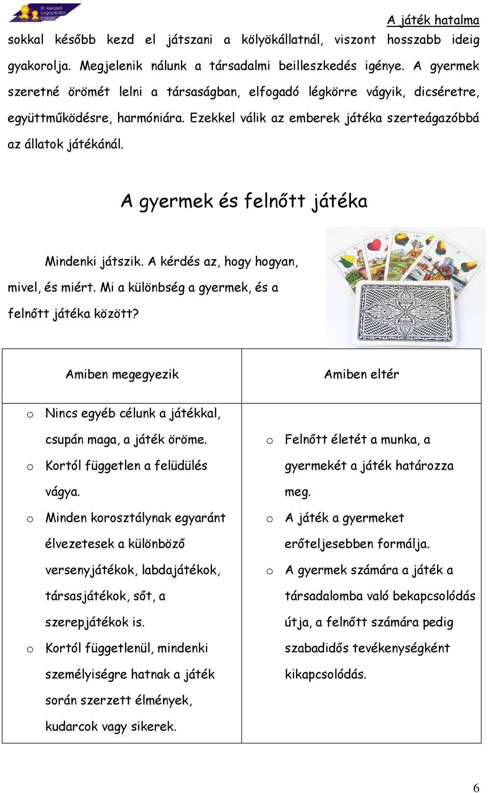 A gyermek és felnőtt játéka Mindenki játszik. A kérdés az, hogy hogyan, mivel, és miért. Mi a különbség a gyermek, és a felnőtt játéka között?