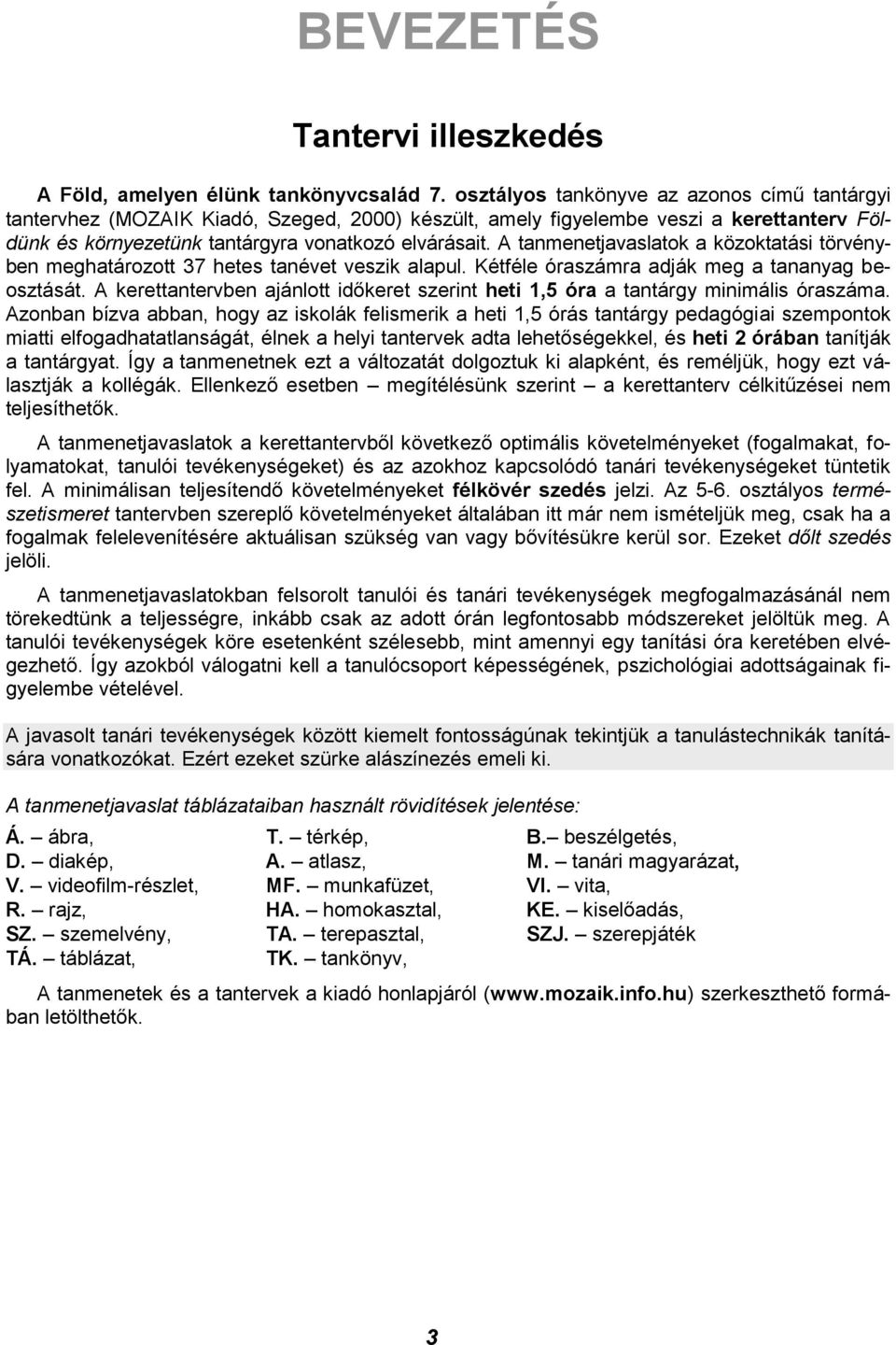 A tanmenetjavaslatok a közoktatási törvényben meghatározott 37 hetes tanévet veszik alapul. Kétféle óraszámra adják meg a tananyag beosztását.