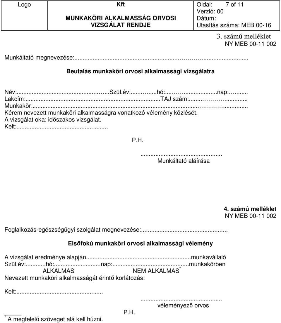 ... Munkáltató aláírása Foglalkozás-egészségügyi megnevezése:... Elsőfokú munkaköri orvosi alkalmassági vélemény A vizsgálat eredménye alapján...munkavállaló Szül.év:...hó:...nap:.