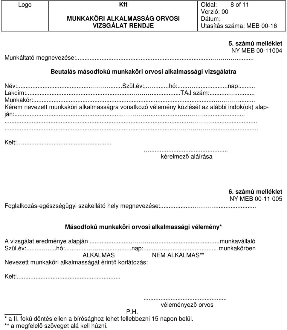 számú melléklet NY MEB 00-11 005 Foglalkozás-egészségügyi szakellátó hely megnevezése:...... Másodfokú munkaköri orvosi alkalmassági vélemény* A vizsgálat eredménye alapján......munkavállaló Szül.év:.