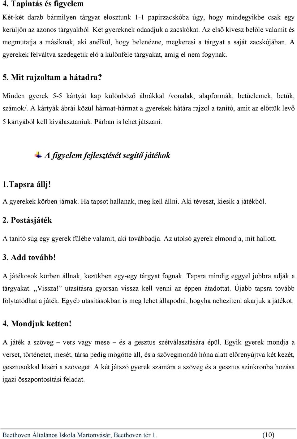 A gyerekek felváltva szedegetik elő a különféle tárgyakat, amíg el nem fogynak. 5. Mit rajzoltam a hátadra?