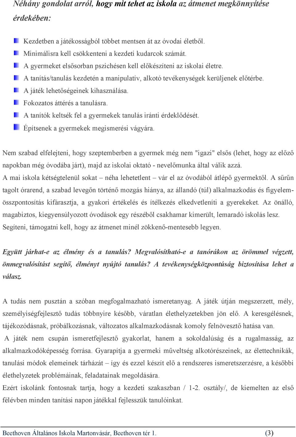 A tanítás/tanulás kezdetén a manipulatív, alkotó tevékenységek kerüljenek előtérbe. A játék lehetőségeinek kihasználása. Fokozatos áttérés a tanulásra.