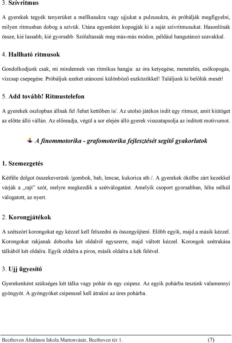 Hallható ritmusok Gondolkodjunk csak, mi mindennek van ritmikus hangja: az óra ketyegése, menetelés, esőkopogás, vízcsap csepegése. Próbáljuk ezeket utánozni különböző eszközökkel!