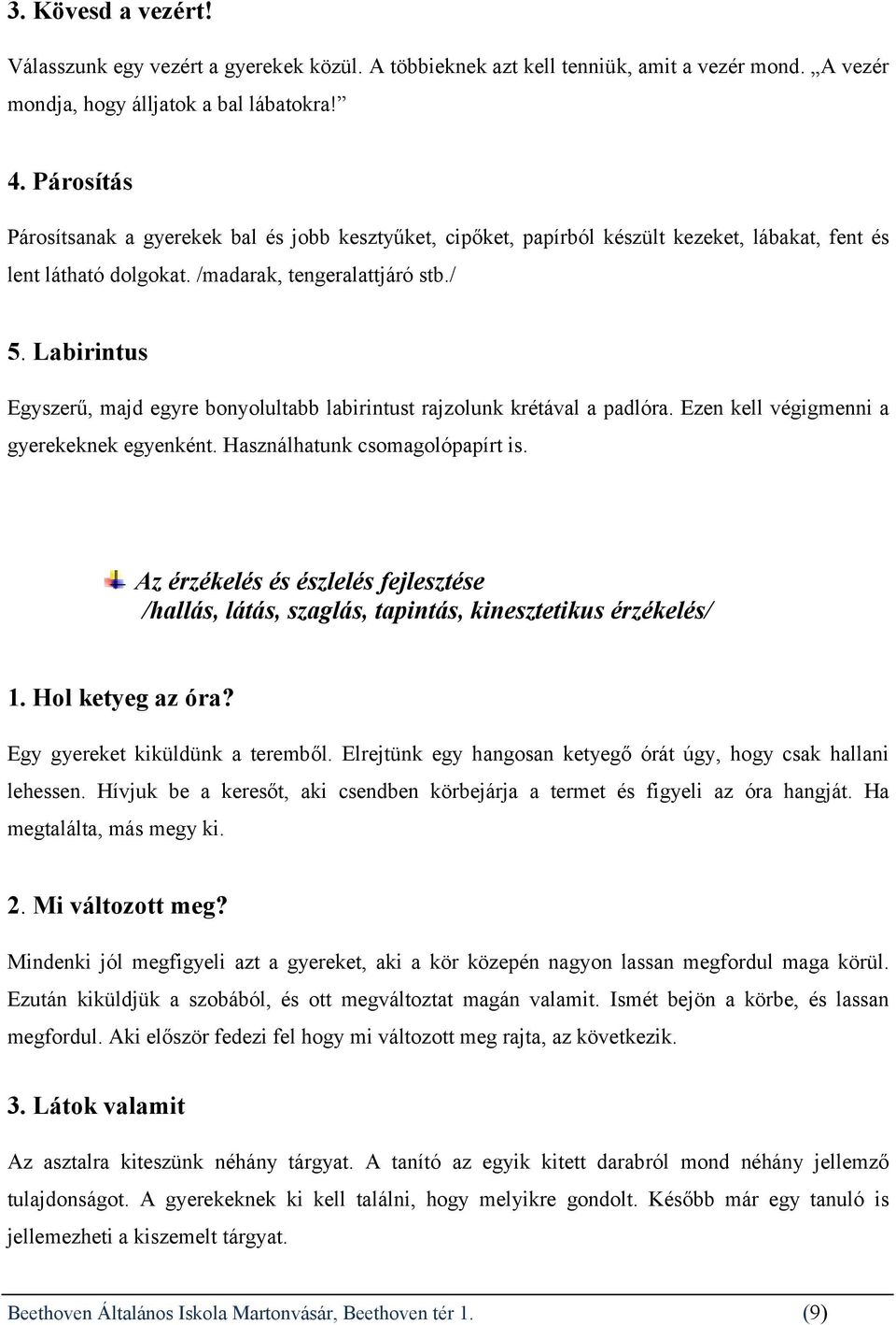 Labirintus Egyszerű, majd egyre bonyolultabb labirintust rajzolunk krétával a padlóra. Ezen kell végigmenni a gyerekeknek egyenként. Használhatunk csomagolópapírt is.