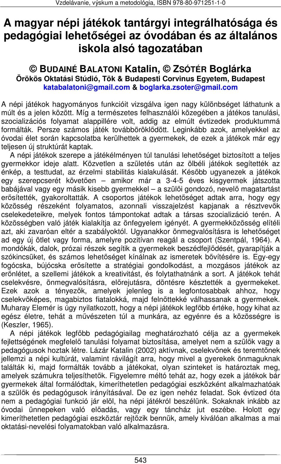 Míg a természetes felhasználói közegében a játékos tanulási, szocializációs folyamat alappillére volt, addig az elmúlt évtizedek produktummá formálták. Persze számos játék továbböröklődött.