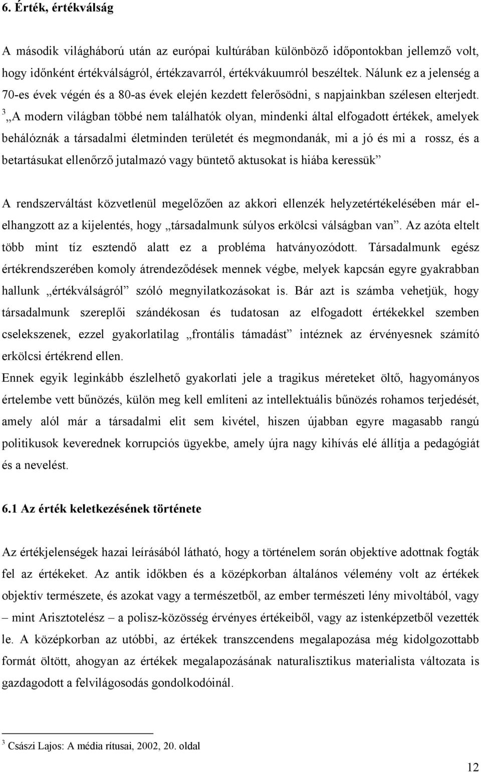 3 A modern világban többé nem találhatók olyan, mindenki által elfogadott értékek, amelyek behálóznák a társadalmi életminden területét és megmondanák, mi a jó és mi a rossz, és a betartásukat