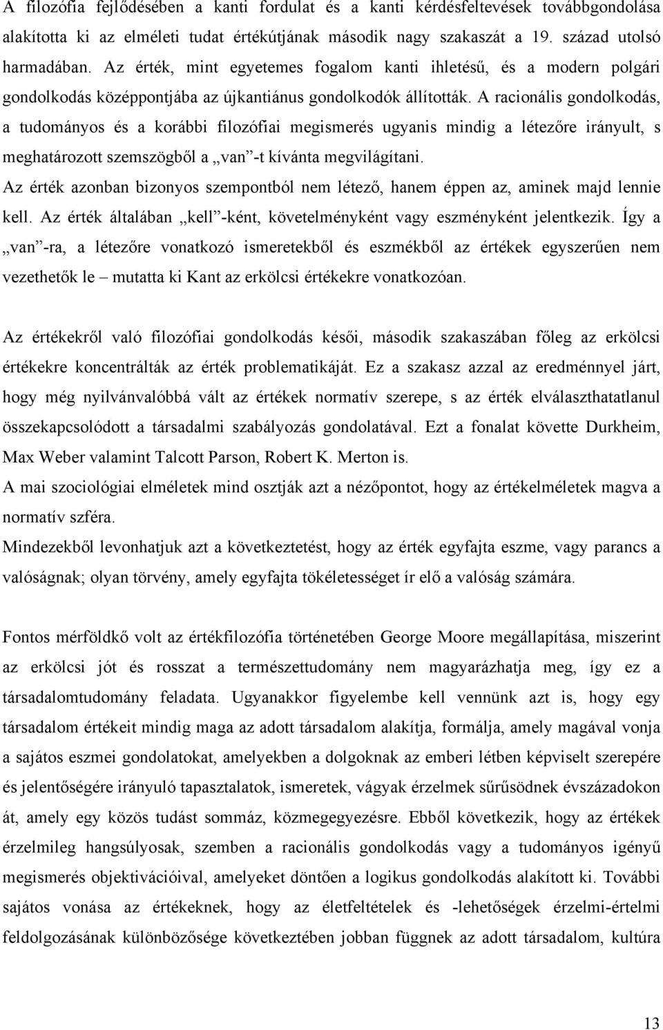 A racionális gondolkodás, a tudományos és a korábbi filozófiai megismerés ugyanis mindig a létezőre irányult, s meghatározott szemszögből a van -t kívánta megvilágítani.