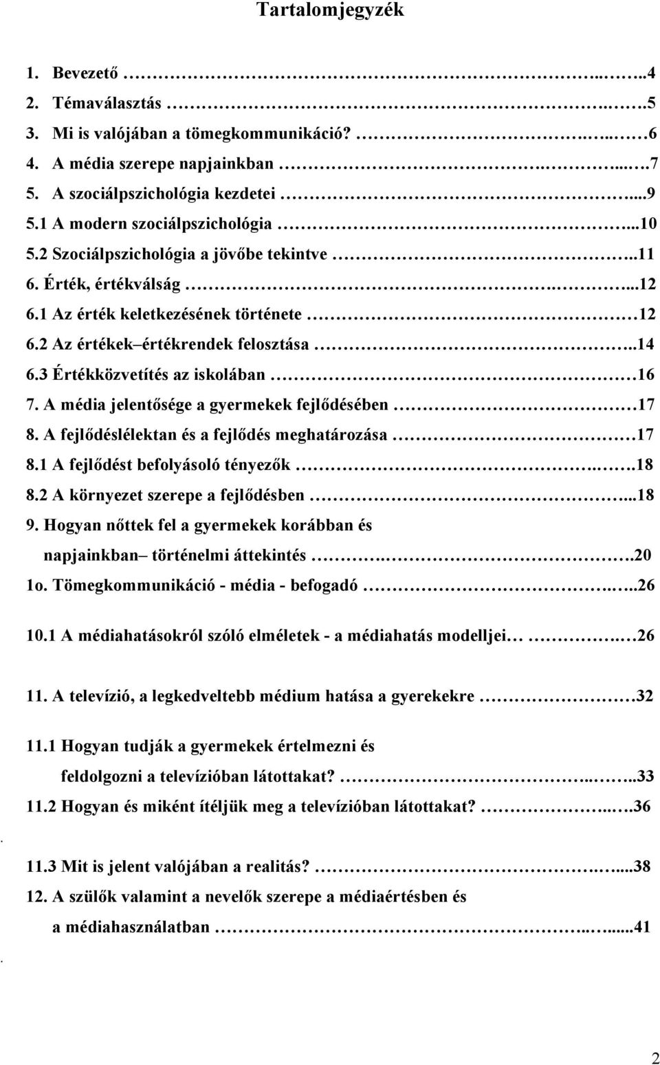 3 Értékközvetítés az iskolában 16 7. A média jelentősége a gyermekek fejlődésében 17 8. A fejlődéslélektan és a fejlődés meghatározása 17 8.1 A fejlődést befolyásoló tényezők..18 8.