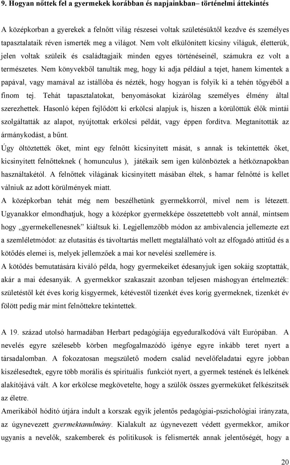 Nem könyvekből tanulták meg, hogy ki adja például a tejet, hanem kimentek a papával, vagy mamával az istállóba és nézték, hogy hogyan is folyik ki a tehén tőgyéből a finom tej.