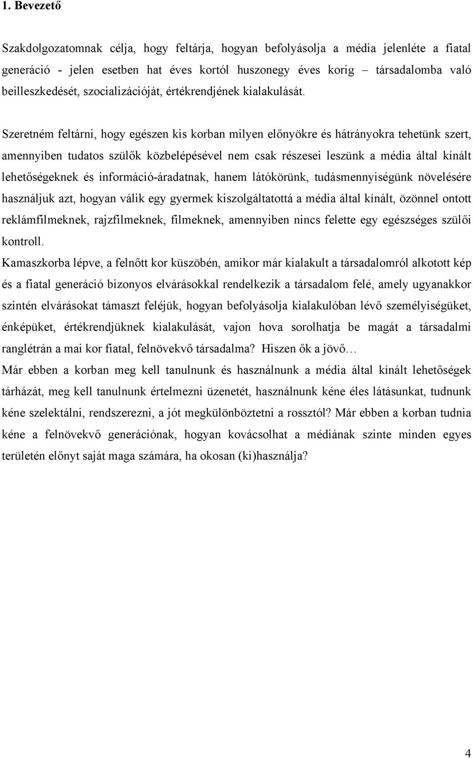 Szeretném feltárni, hogy egészen kis korban milyen előnyökre és hátrányokra tehetünk szert, amennyiben tudatos szülők közbelépésével nem csak részesei leszünk a média által kínált lehetőségeknek és