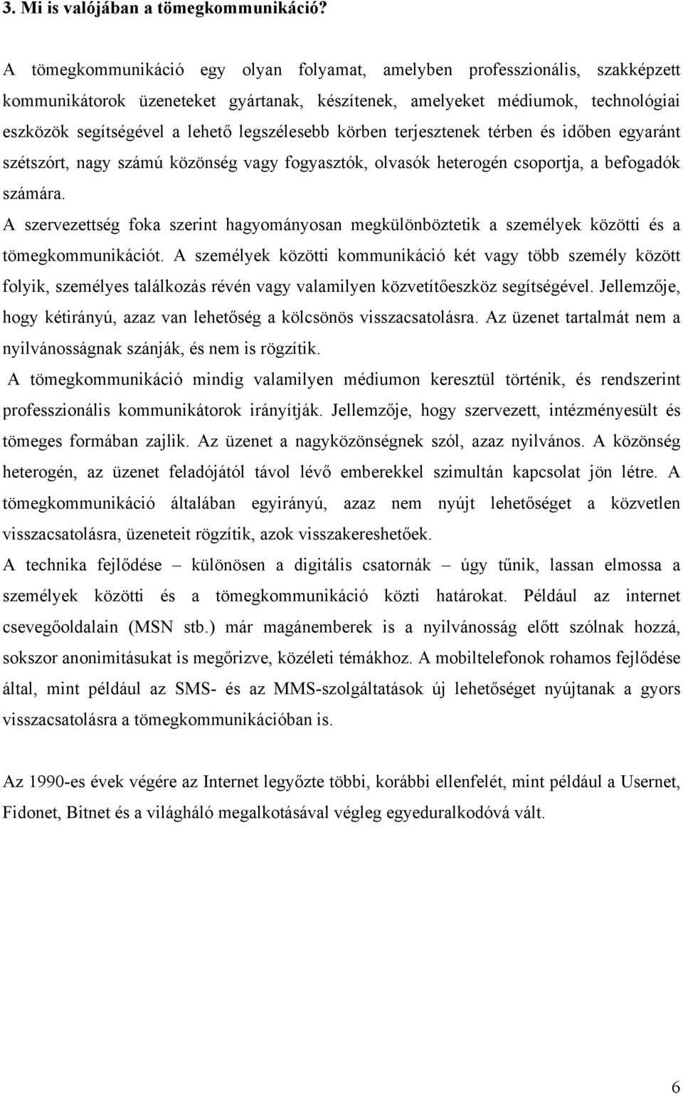 legszélesebb körben terjesztenek térben és időben egyaránt szétszórt, nagy számú közönség vagy fogyasztók, olvasók heterogén csoportja, a befogadók számára.