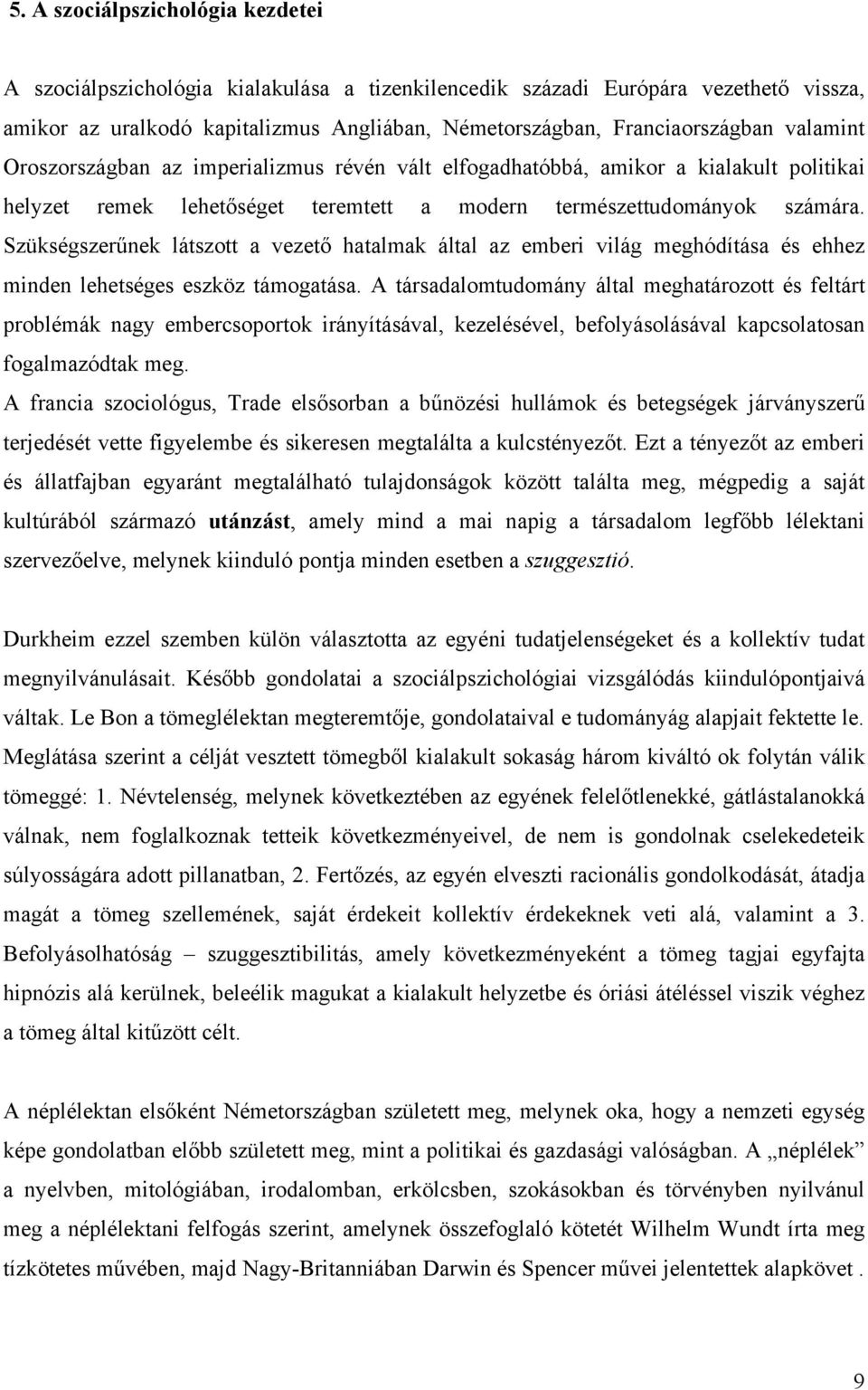 Szükségszerűnek látszott a vezető hatalmak által az emberi világ meghódítása és ehhez minden lehetséges eszköz támogatása.