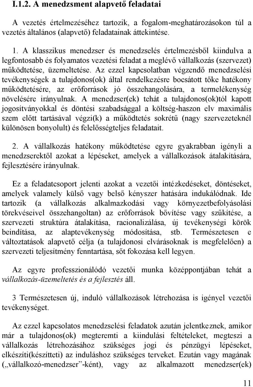 Az ezzel kapcsolatban végzendő menedzselési tevékenységek a tulajdonos(ok) által rendelkezésre bocsátott tőke hatékony működtetésére, az erőforrások jó összehangolására, a termelékenység növelésére