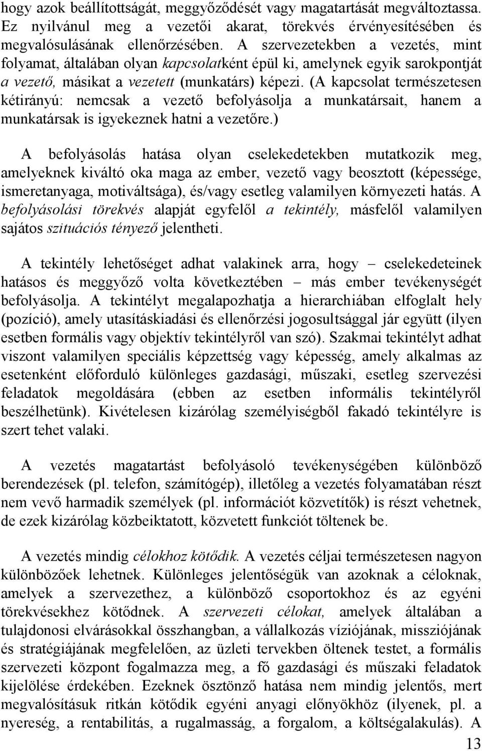 (A kapcsolat természetesen kétirányú: nemcsak a vezető befolyásolja a munkatársait, hanem a munkatársak is igyekeznek hatni a vezetőre.