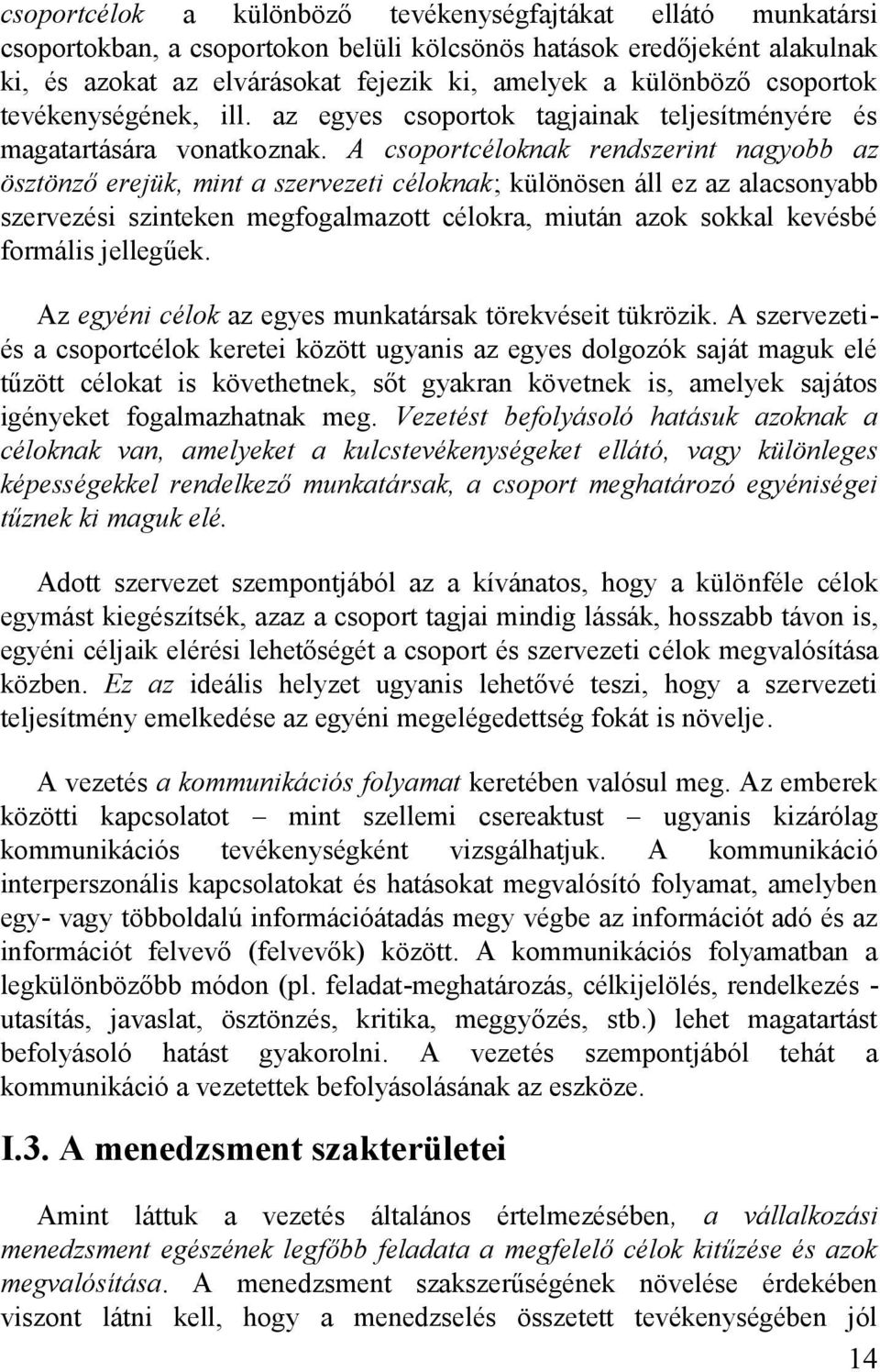 A csoportcéloknak rendszerint nagyobb az ösztönző erejük, mint a szervezeti céloknak; különösen áll ez az alacsonyabb szervezési szinteken megfogalmazott célokra, miután azok sokkal kevésbé formális