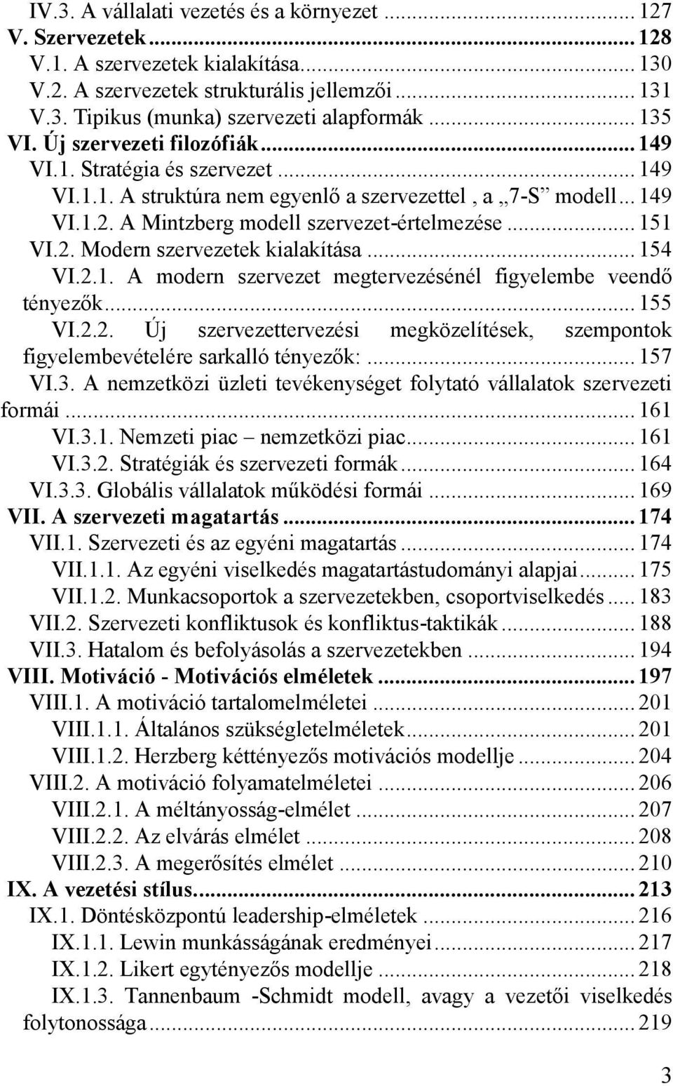 .. 151 VI.2. Modern szervezetek kialakítása... 154 VI.2.1. A modern szervezet megtervezésénél figyelembe veendő tényezők... 155 VI.2.2. Új szervezettervezési megközelítések, szempontok figyelembevételére sarkalló tényezők:.