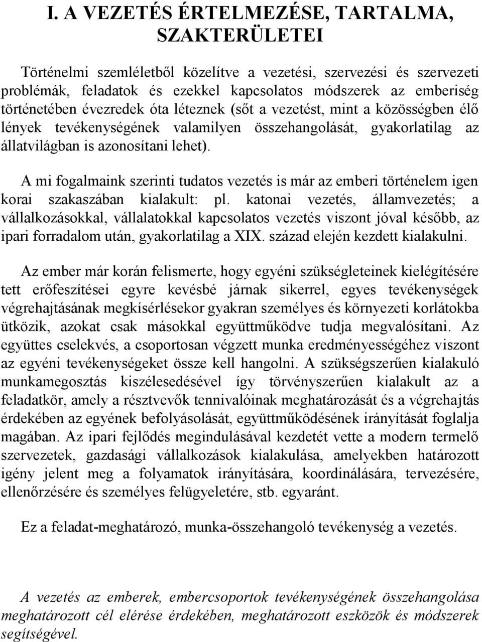 A mi fogalmaink szerinti tudatos vezetés is már az emberi történelem igen korai szakaszában kialakult: pl.