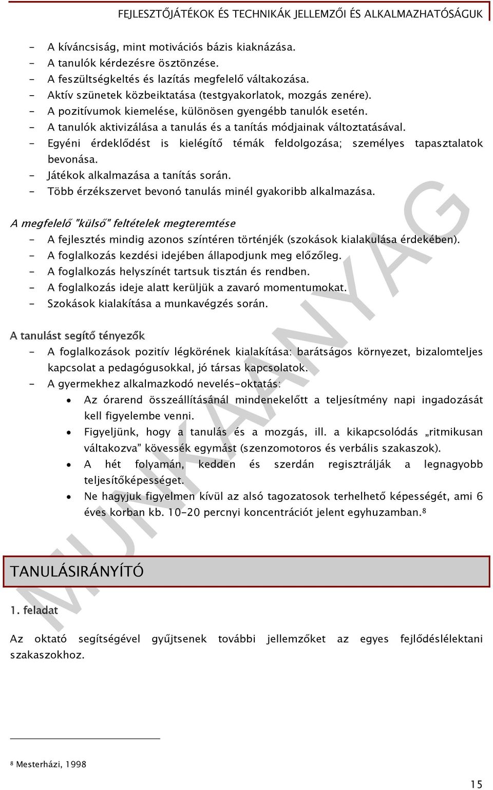 - A tanulók aktivizálása a tanulás és a tanítás módjainak változtatásával. - Egyéni érdeklődést is kielégítő témák feldolgozása; személyes tapasztalatok bevonása.