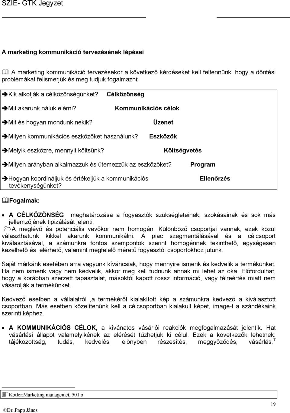 Melyik eszközre, mennyit költsünk? Eszközök Költségvetés Milyen arányban alkalmazzuk és ütemezzük az eszközöket? Hogyan koordináljuk és értékeljük a kommunikációs tevékenységünket?