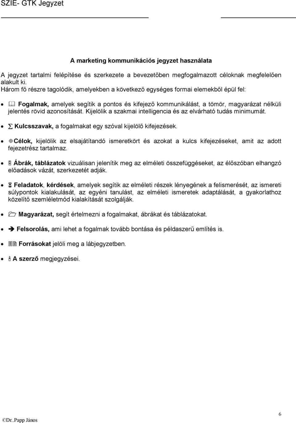 azonosítását. Kijelölik a szakmai intelligencia és az elvárható tudás minimumát. Kulcsszavak, a fogalmakat egy szóval kijelölő kifejezések.