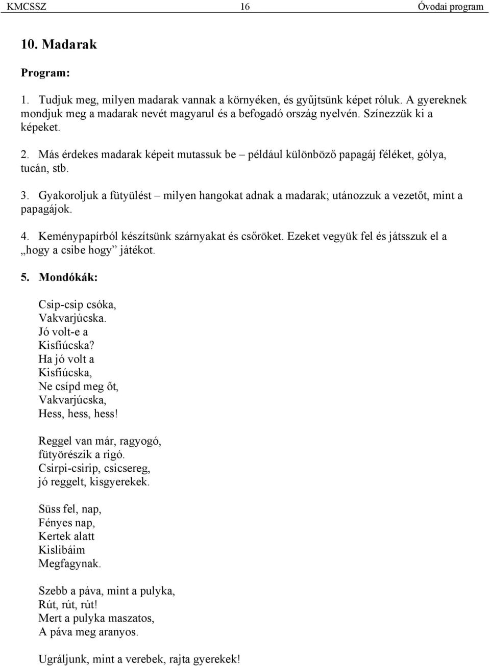 Gyakoroljuk a fütyülést milyen hangokat adnak a madarak; utánozzuk a vezetőt, mint a papagájok. 4. Keménypapírból készítsünk szárnyakat és csőröket.