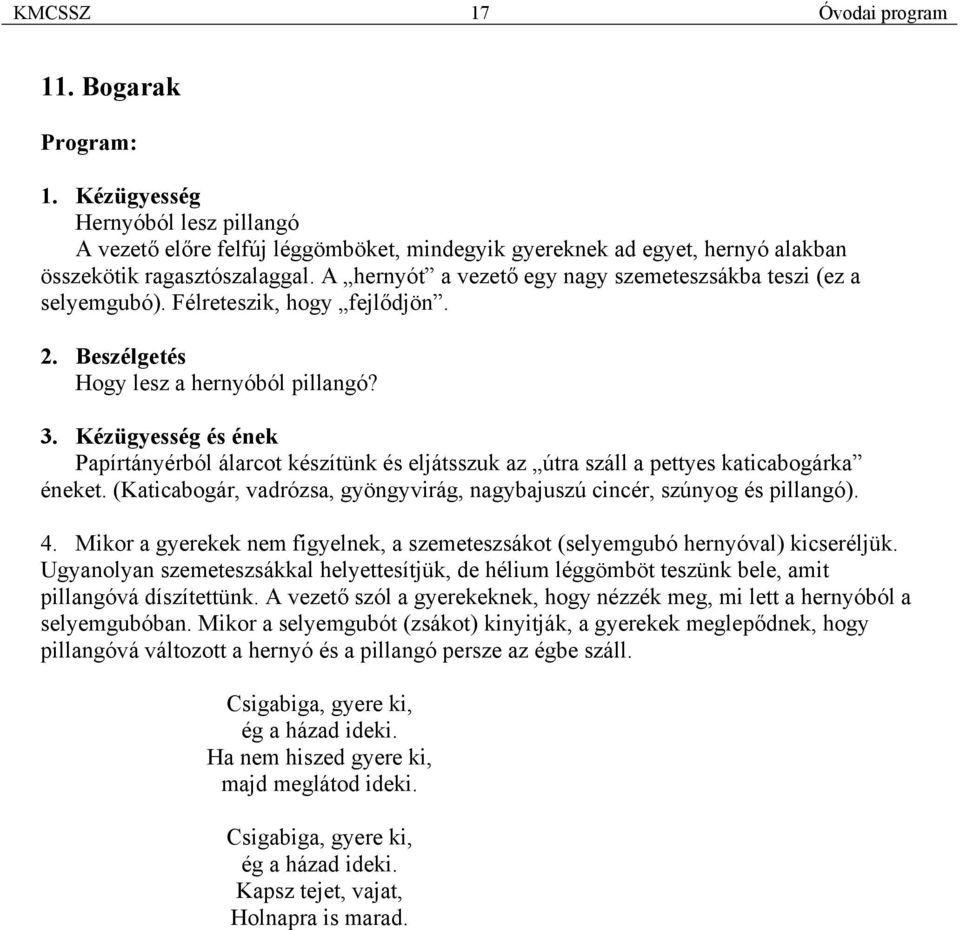 Kézügyesség és ének Papírtányérból álarcot készítünk és eljátsszuk az útra száll a pettyes katicabogárka éneket. (Katicabogár, vadrózsa, gyöngyvirág, nagybajuszú cincér, szúnyog és pillangó). 4.