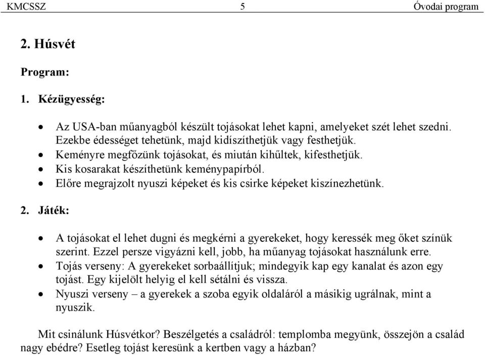 Játék: A tojásokat el lehet dugni és megkérni a gyerekeket, hogy keressék meg őket színük szerint. Ezzel persze vigyázni kell, jobb, ha műanyag tojásokat használunk erre.