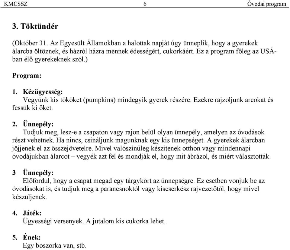 Ünnepély: Tudjuk meg, lesz-e a csapaton vagy rajon belül olyan ünnepély, amelyen az óvodások részt vehetnek. Ha nincs, csináljunk magunknak egy kis ünnepséget.