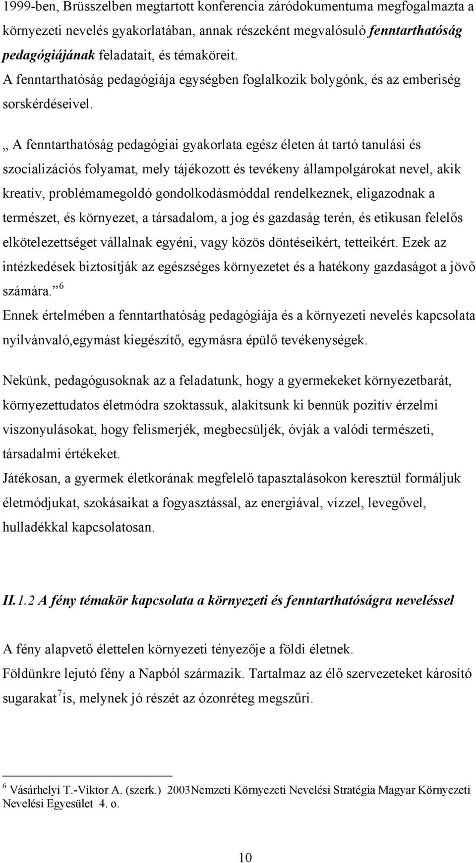 A fenntarthatóság pedagógiai gyakorlata egész életen át tartó tanulási és szocializációs folyamat, mely tájékozott és tevékeny állampolgárokat nevel, akik kreatív, problémamegoldó gondolkodásmóddal