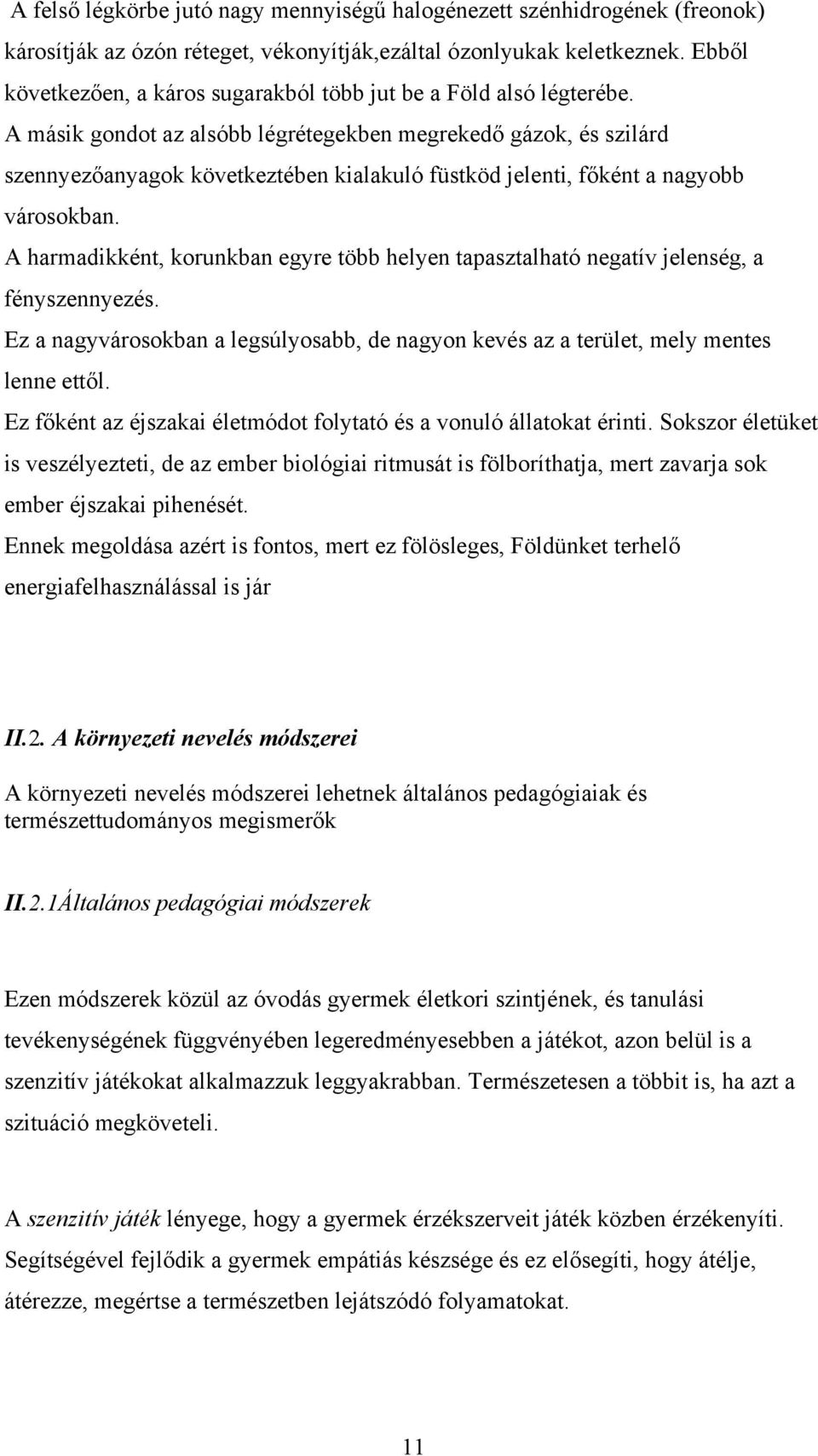 A másik gondot az alsóbb légrétegekben megrekedő gázok, és szilárd szennyezőanyagok következtében kialakuló füstköd jelenti, főként a nagyobb városokban.