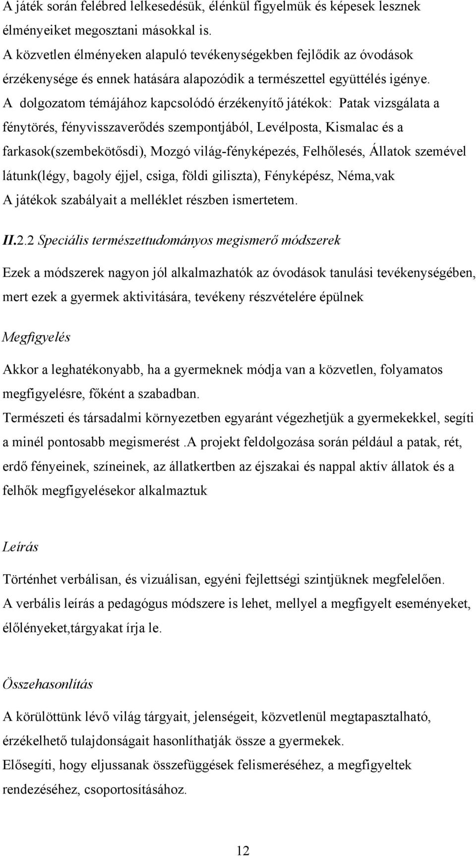 A dolgozatom témájához kapcsolódó érzékenyítő játékok: Patak vizsgálata a fénytörés, fényvisszaverődés szempontjából, Levélposta, Kismalac és a farkasok(szembekötősdi), Mozgó világ-fényképezés,