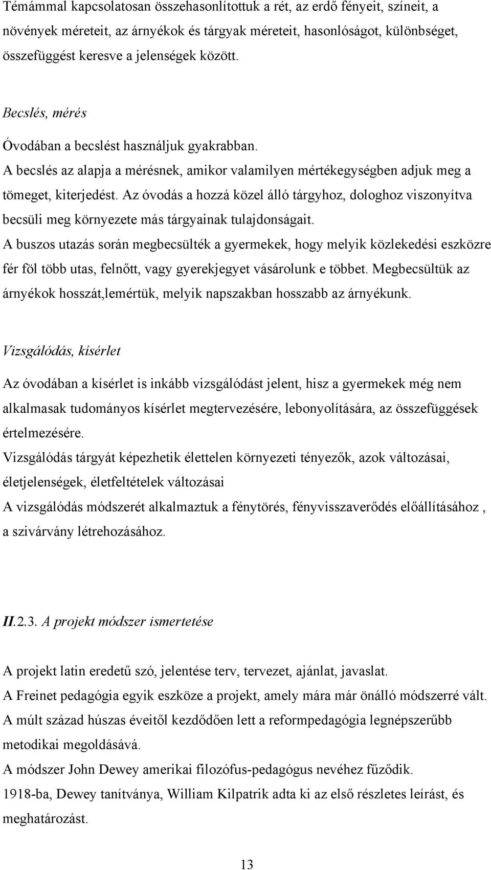 Az óvodás a hozzá közel álló tárgyhoz, dologhoz viszonyítva becsüli meg környezete más tárgyainak tulajdonságait.