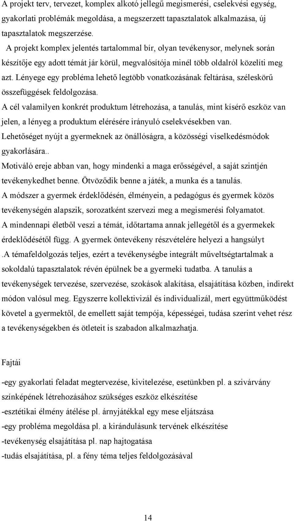 Lényege egy probléma lehető legtöbb vonatkozásának feltárása, széleskörű összefüggések feldolgozása.