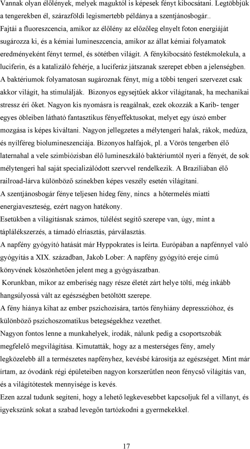 világít. A fénykibocsátó festékmolekula, a luciferin, és a katalizáló fehérje, a luciferáz játszanak szerepet ebben a jelenségben.