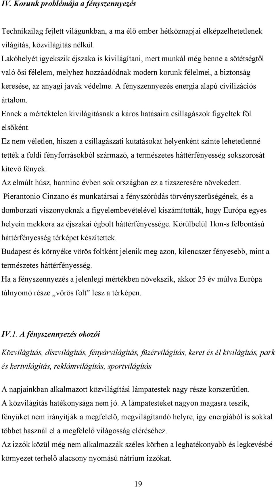 A fényszennyezés energia alapú civilizációs ártalom. Ennek a mértéktelen kivilágításnak a káros hatásaira csillagászok figyeltek föl elsőként.