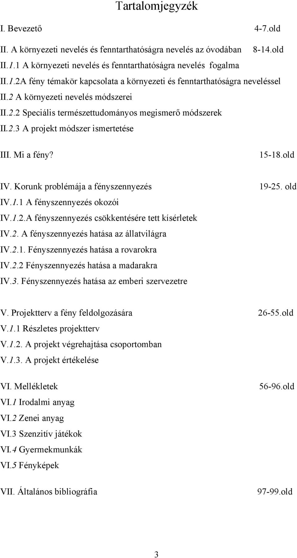 1.2.A fényszennyezés csökkentésére tett kísérletek IV.2. A fényszennyezés hatása az állatvilágra IV.2.1. Fényszennyezés hatása a rovarokra IV.2.2 Fényszennyezés hatása a madarakra IV.3.