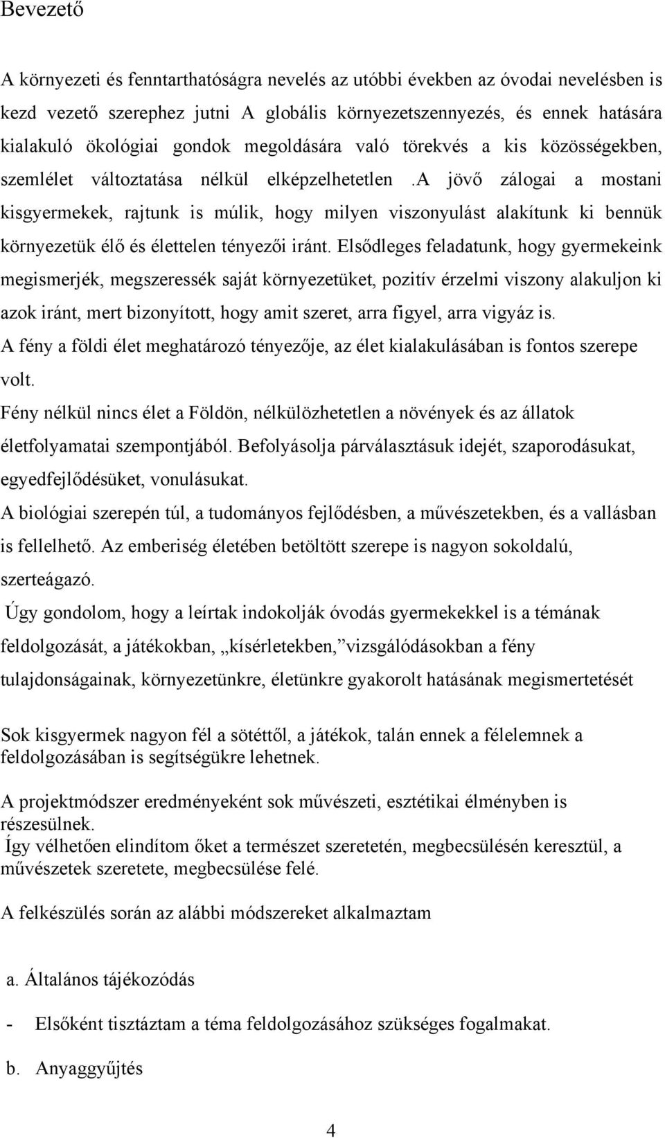 a jövő zálogai a mostani kisgyermekek, rajtunk is múlik, hogy milyen viszonyulást alakítunk ki bennük környezetük élő és élettelen tényezői iránt.