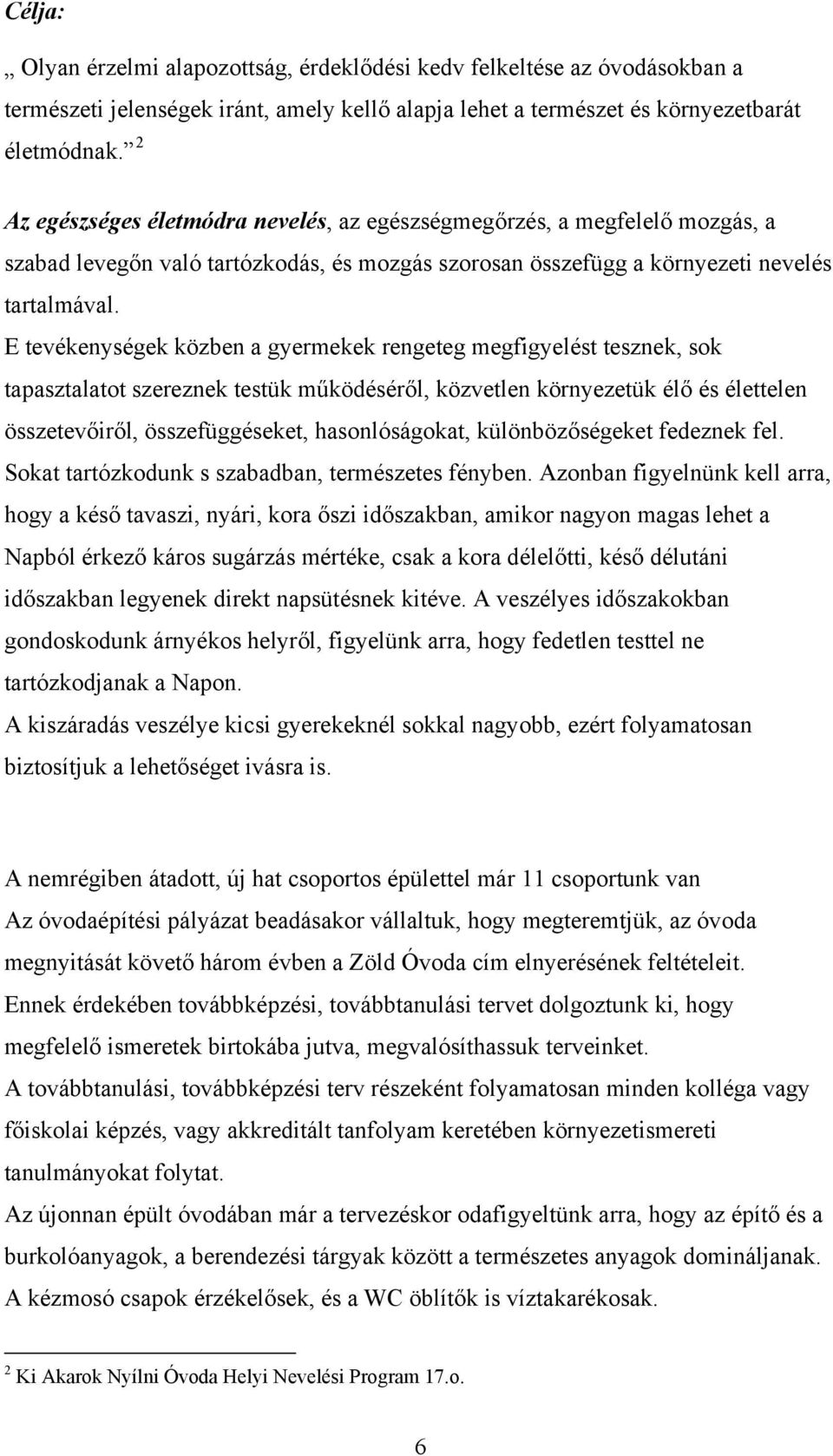 E tevékenységek közben a gyermekek rengeteg megfigyelést tesznek, sok tapasztalatot szereznek testük működéséről, közvetlen környezetük élő és élettelen összetevőiről, összefüggéseket,