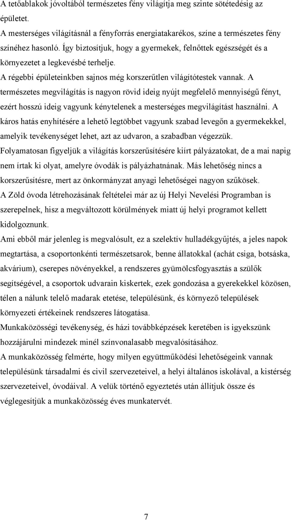 A természetes megvilágítás is nagyon rövid ideig nyújt megfelelő mennyiségű fényt, ezért hosszú ideig vagyunk kénytelenek a mesterséges megvilágítást használni.