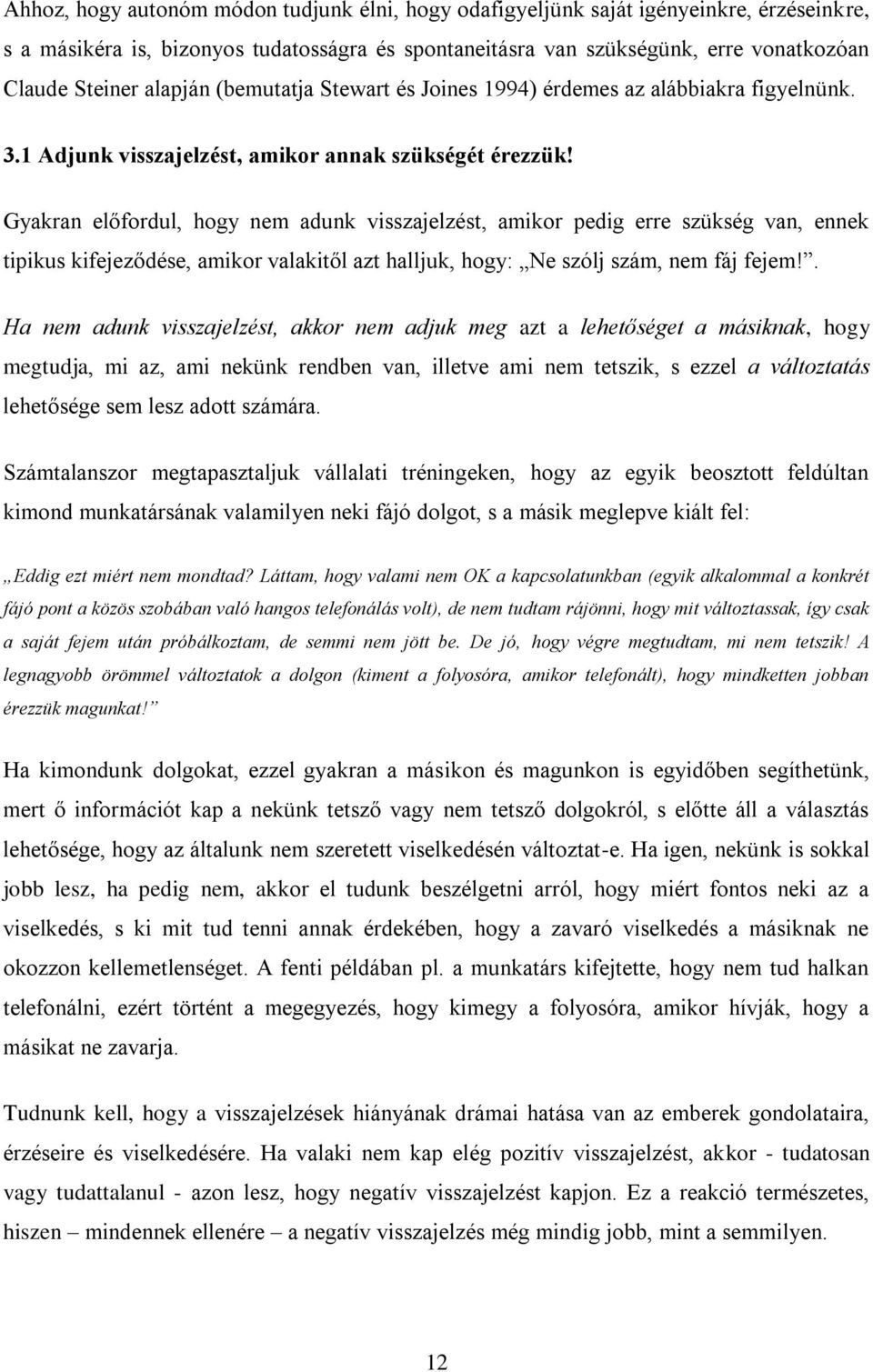 Gyakran előfordul, hogy nem adunk visszajelzést, amikor pedig erre szükség van, ennek tipikus kifejeződése, amikor valakitől azt halljuk, hogy: Ne szólj szám, nem fáj fejem!