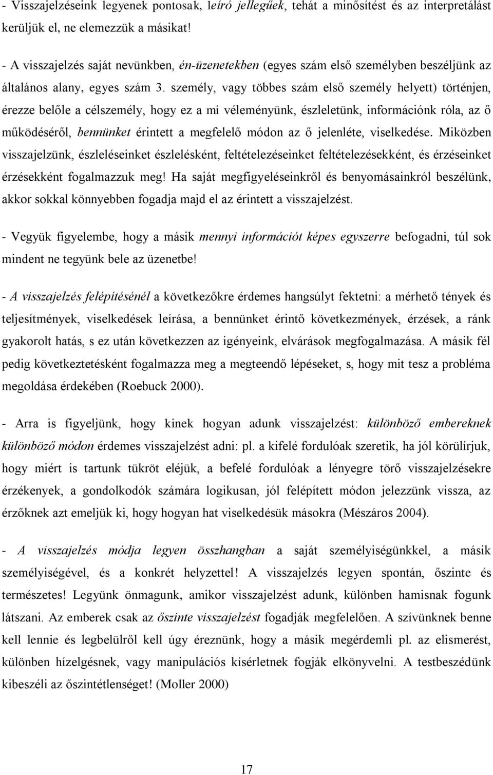 személy, vagy többes szám első személy helyett) történjen, érezze belőle a célszemély, hogy ez a mi véleményünk, észleletünk, információnk róla, az ő működéséről, bennünket érintett a megfelelő módon