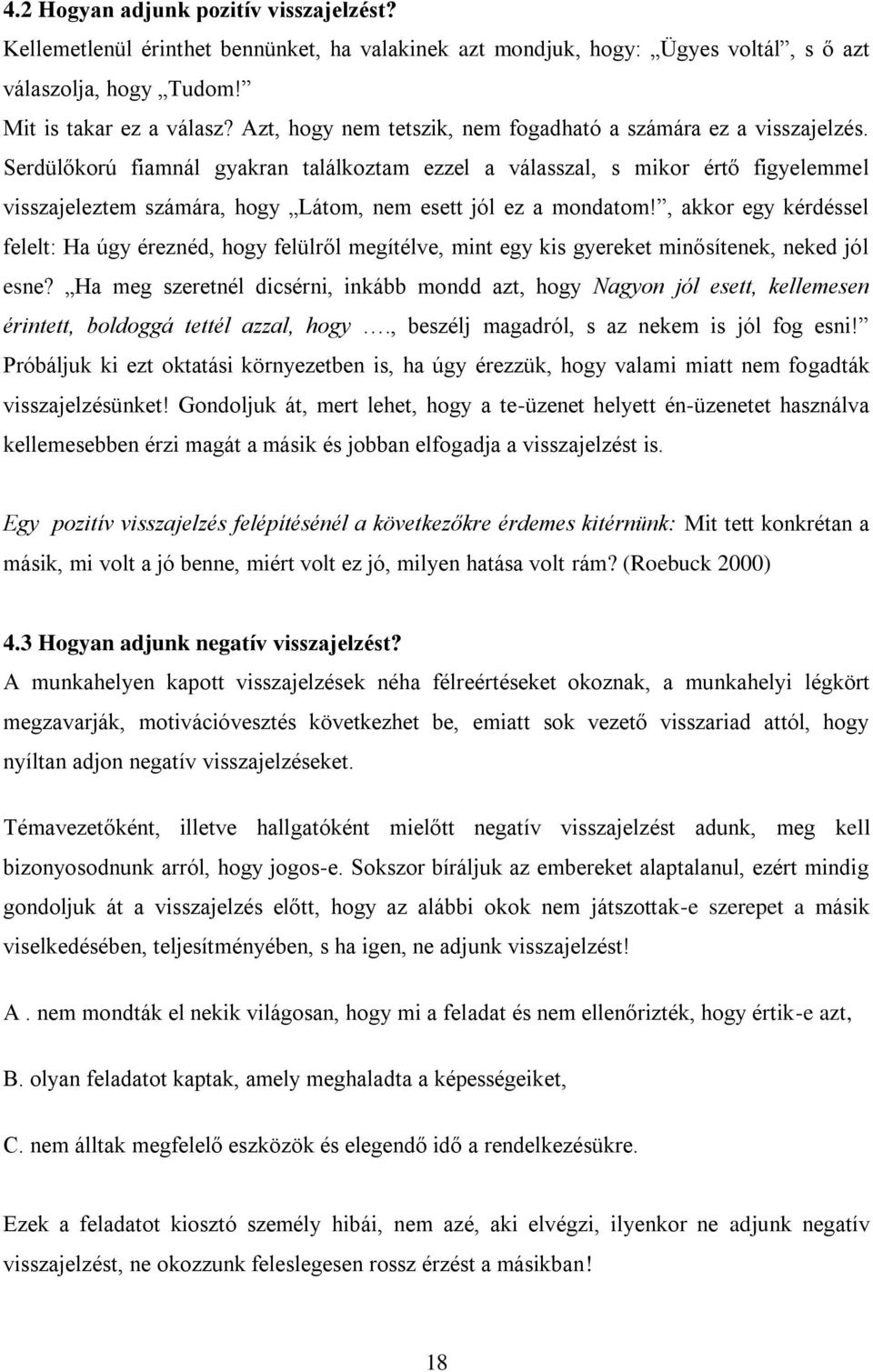 Serdülőkorú fiamnál gyakran találkoztam ezzel a válasszal, s mikor értő figyelemmel visszajeleztem számára, hogy Látom, nem esett jól ez a mondatom!