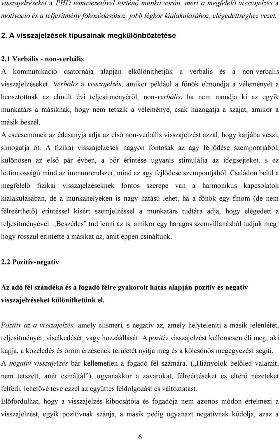 Verbális a visszajelzés, amikor például a főnök elmondja a véleményét a beosztottnak az elmúlt évi teljesítményéről, non-verbális, ha nem mondja ki az egyik munkatárs a másiknak, hogy nem tetszik a