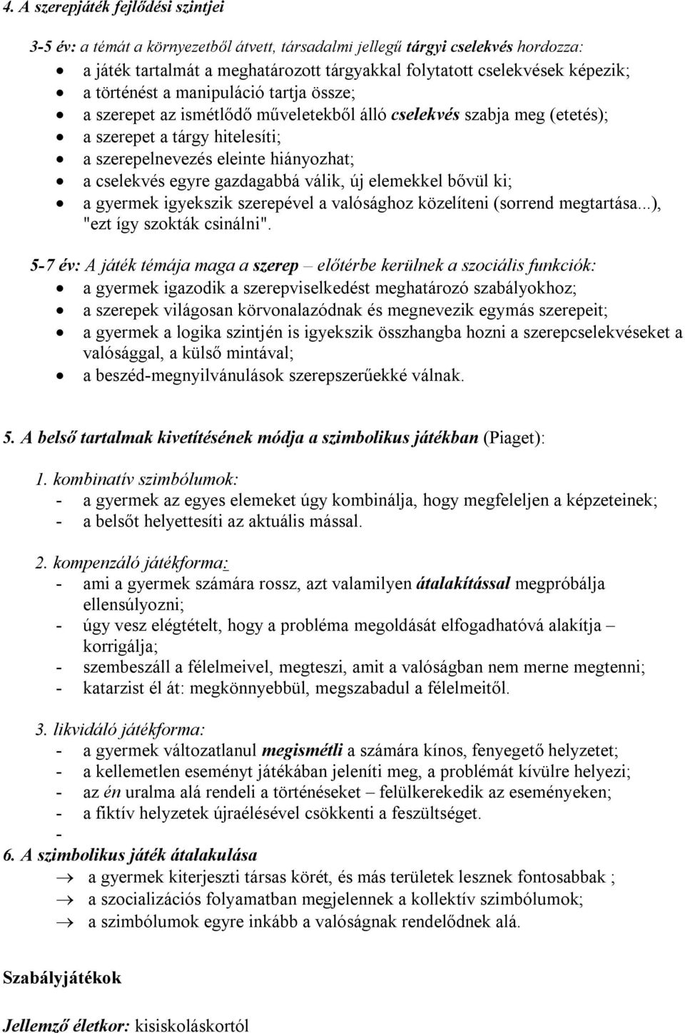 gazdagabbá válik, új elemekkel bővül ki; a gyermek igyekszik szerepével a valósághoz közelíteni (sorrend megtartása...), "ezt így szokták csinálni".