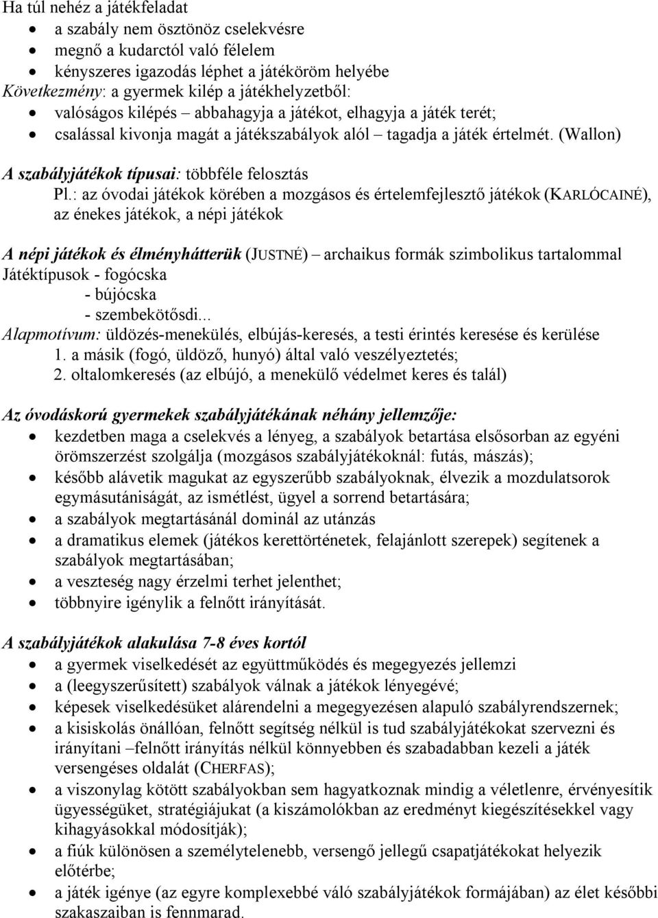 : az óvodai játékok körében a mozgásos és értelemfejlesztő játékok (KARLÓCAINÉ), az énekes játékok, a népi játékok A népi játékok és élményhátterük (JUSTNÉ) archaikus formák szimbolikus tartalommal