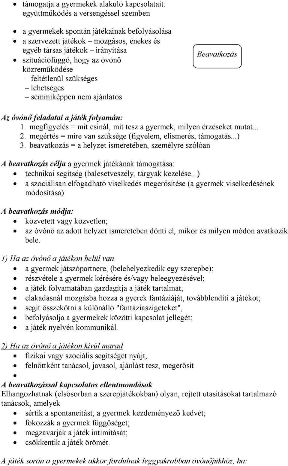 megfigyelés = mit csinál, mit tesz a gyermek, milyen érzéseket mutat... 2. megértés = mire van szüksége (figyelem, elismerés, támogatás...) 3.