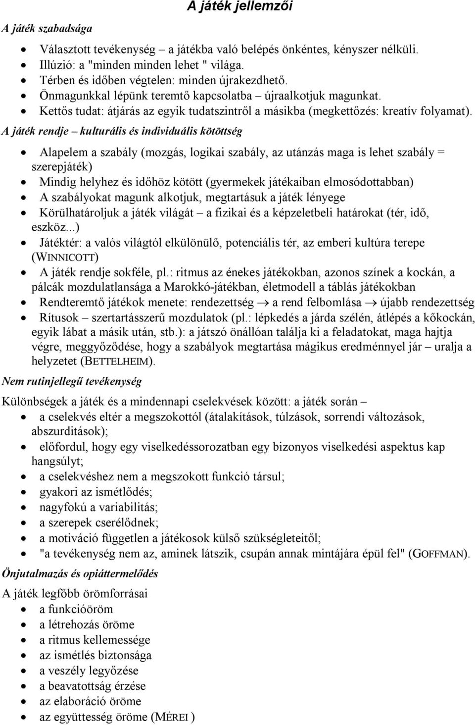 A játék rendje kulturális és individuális kötöttség Alapelem a szabály (mozgás, logikai szabály, az utánzás maga is lehet szabály = szerepjáték) Mindig helyhez és időhöz kötött (gyermekek játékaiban