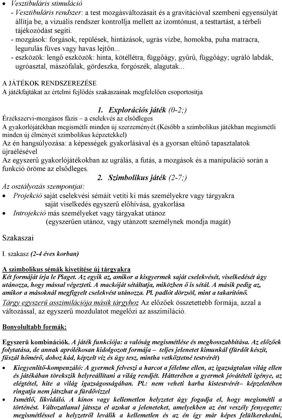 .. - eszközök: lengő eszközök: hinta, kötéllétra, függőágy, gyűrű, függőágy; ugráló labdák, ugróasztal, mászófalak, gördeszka, forgószék, alagutak.