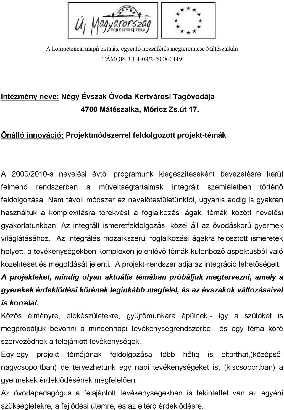 szemléletben történő feldolgozása. Nem távoli módszer ez nevelőtestületünktől, ugyanis eddig is gyakran használtuk a komplexitásra törekvést a foglalkozási ágak, témák között nevelési gyakorlatunkban.