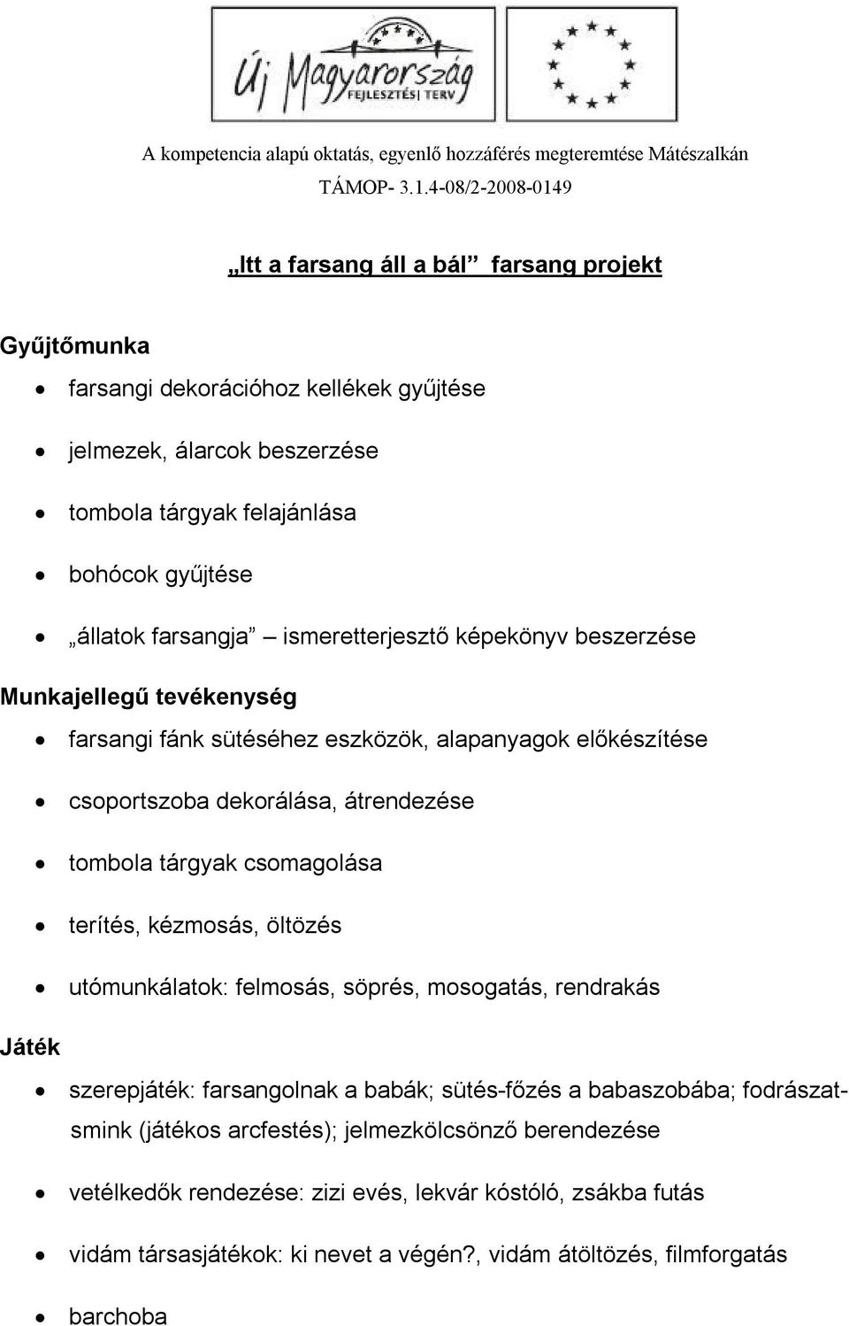 farsangja ismeretterjesztő képekönyv beszerzése Munkajellegű tevékenység farsangi fánk sütéséhez eszközök, alapanyagok előkészítése csoportszoba dekorálása, átrendezése tombola tárgyak csomagolása